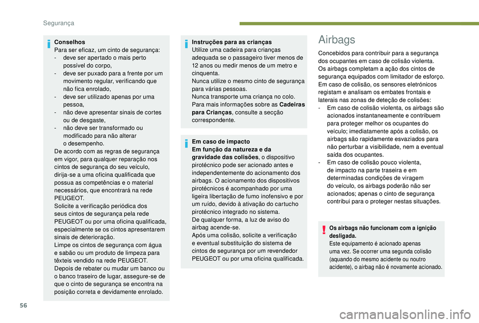 PEUGEOT 108 2018 Manual de utilização (in Portuguese) 56
Conselhos
Para ser eficaz, um cinto de segurança:
-
d
eve ser apertado o mais perto
possível do corpo,
-
d
eve ser puxado para a frente por um
movimento regular, verificando que
não PEUGEOT 108 2018 Manual de utilização (in Portuguese) 56
Conselhos
Para ser eficaz, um cinto de segurança:
-
d
eve ser apertado o mais perto
possível do corpo,
-
d
eve ser puxado para a frente por um
movimento regular, verificando que
não