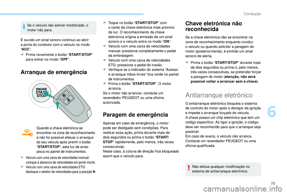 PEUGEOT 108 2018 Manual de utilização (in Portuguese) 75
Se o veículo não estiver imobilizado, o
m otor não para.
É ouvido um sinal sonoro contínuo ao abrir
a
porta do condutor com o veículo no modo
“ ACC ”.
F
P
rima novamente o bot PEUGEOT 108 2018 Manual de utilização (in Portuguese) 75
Se o veículo não estiver imobilizado, o
m otor não para.
É ouvido um sinal sonoro contínuo ao abrir
a
porta do condutor com o veículo no modo
“ ACC ”.
F
P
rima novamente o bot