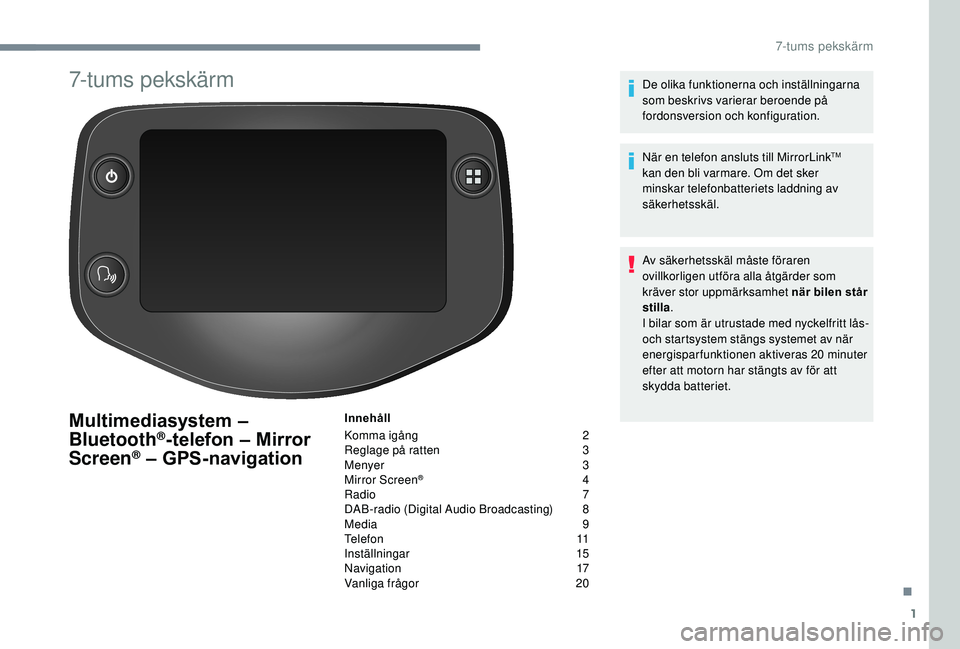 PEUGEOT 108 2018  Bruksanvisningar (in Swedish) 1
7-tums pekskärm
Multimediasystem – 
Bluetooth®-telefon – Mirror 
Screen® – GPS-navigation
Innehåll
Komma igång 
 
2
R

eglage på ratten   
3
M

enyer   
3
M

irror Screen
® 4
R
adio 
 7