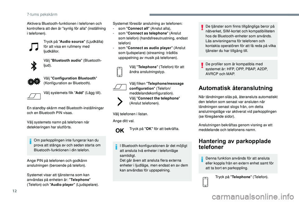 PEUGEOT 108 2018  Bruksanvisningar (in Swedish) 12
Aktivera Bluetooth-funktionen i telefonen och 
k ontrollera att den är "synlig för alla" (inställning 
i
 

telefonen). Tryck på " Audio source " (Ljudkälla) 
för att visa en 