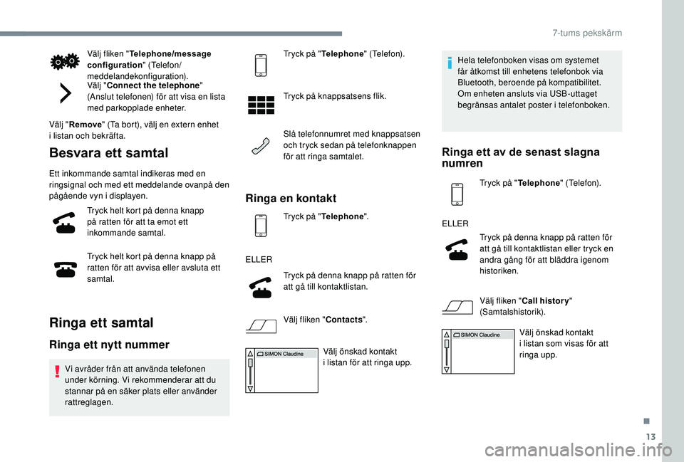 PEUGEOT 108 2018  Bruksanvisningar (in Swedish) 13
Välj fliken "Telephone/message 
configuration " (Telefon/
meddelandekonfiguration).
Välj " Connect the telephone " 
(Anslut telefonen) för att visa en lista 
med parkopplade enhe