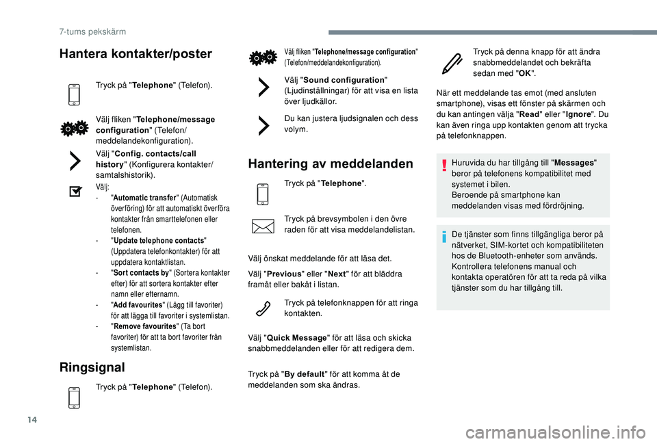 PEUGEOT 108 2018  Bruksanvisningar (in Swedish) 14
Hantera kontakter/poster
Tryck på "Telephone " (Telefon).
Välj fliken " Telephone/message 
configuration " (Telefon/
meddelandekonfiguration).
Välj " Config. contacts/call 
h