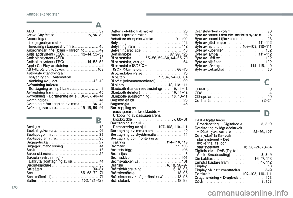 PEUGEOT 108 2018  Bruksanvisningar (in Swedish) 170
ABS .................................................................52
Active City Brake  ............................... .15, 8 6 – 89
Anordningar  i
  bagageutrymmet ~ 
Inredning i
 

bagageu