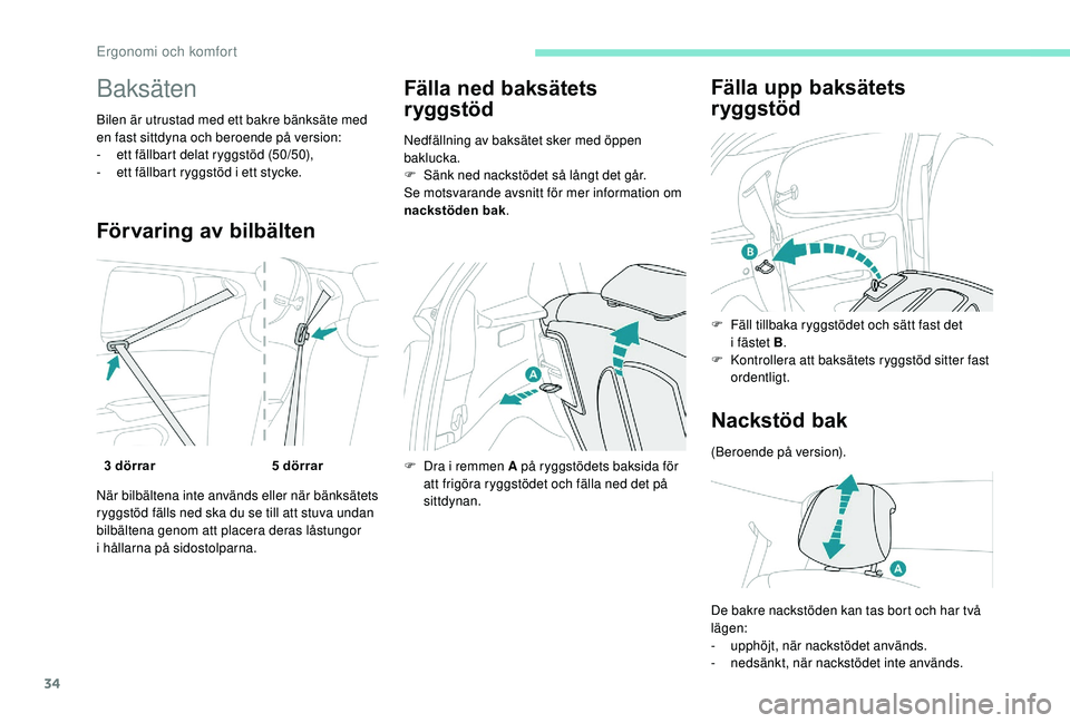 PEUGEOT 108 2018  Bruksanvisningar (in Swedish) 34
Baksäten
Bilen är utrustad med ett bakre bänksäte med 
en fast sittdyna och beroende på version:
- 
e
 tt fällbart delat ryggstöd (50/50),
-
 
e
 tt fällbart ryggstöd i   ett stycke.
Förv