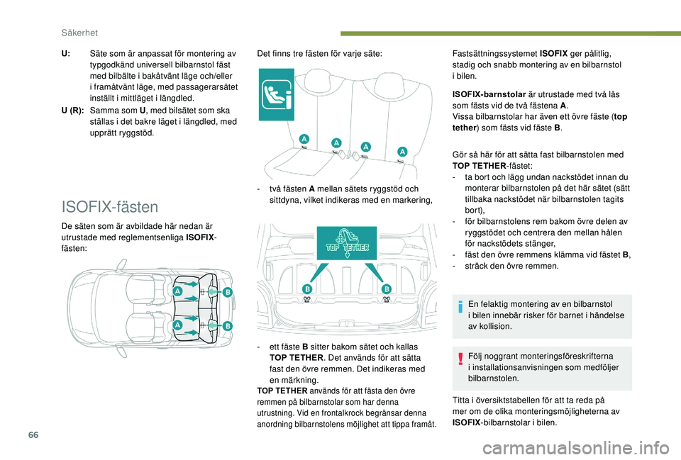 PEUGEOT 108 2018  Bruksanvisningar (in Swedish) 66
U:Säte som är anpassat för montering av 
typgodkänd universell bilbarnstol fäst 
med bilbälte i
  bakåtvänt läge och/eller 
i
 

framåtvänt läge, med passagerarsätet 
inställt i
 

mi