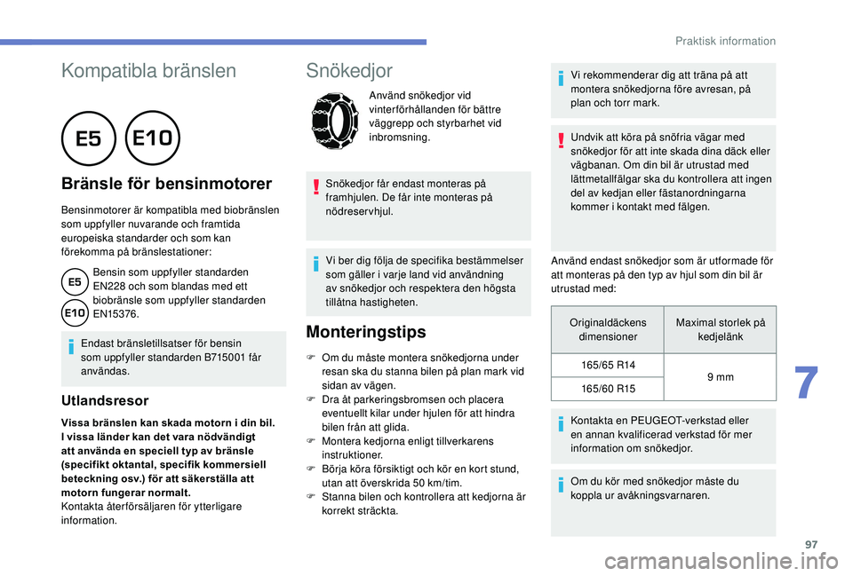 PEUGEOT 108 2018 Bruksanvisningar (in Swedish) 97
Kompatibla bränslen
Bränsle för bensinmotorer
Bensinmotorer är kompatibla med biobränslen
som uppfyller nuvarande och framtida
europeiska standarder och som kan
förekomma på bräns PEUGEOT 108 2018 Bruksanvisningar (in Swedish) 97
Kompatibla bränslen
Bränsle för bensinmotorer
Bensinmotorer är kompatibla med biobränslen
som uppfyller nuvarande och framtida
europeiska standarder och som kan
förekomma på bräns