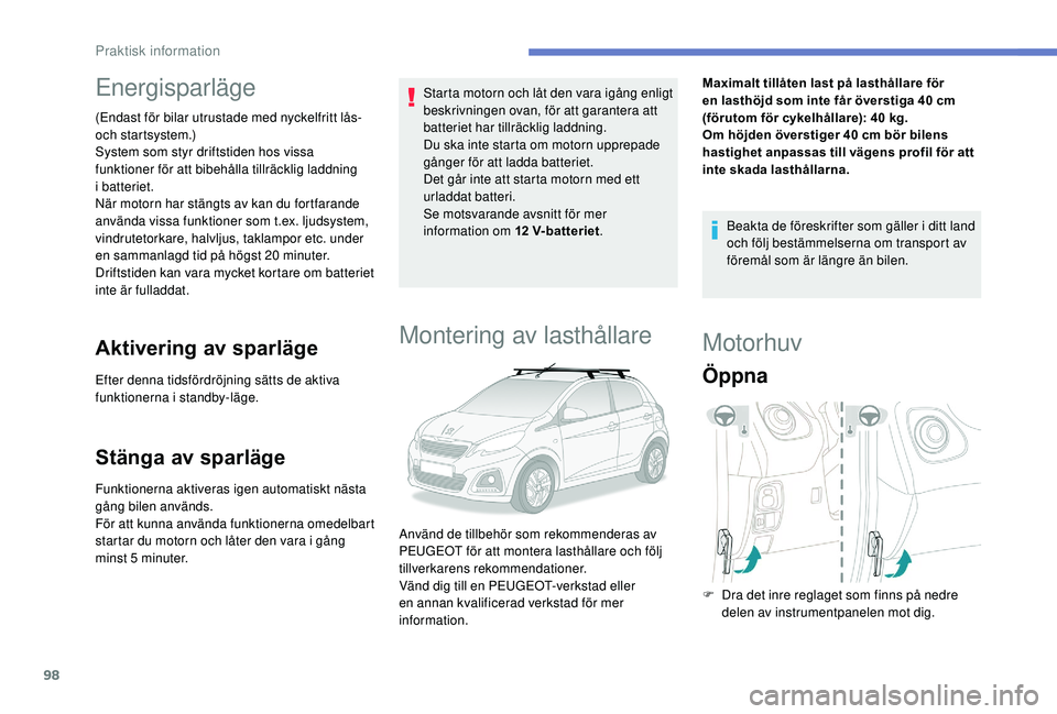 PEUGEOT 108 2018 Bruksanvisningar (in Swedish) 98
Energisparläge
(Endast för bilar utrustade med nyckelfritt lås-
och startsystem.)
System som styr driftstiden hos vissa
funktioner för att bibehålla tillräcklig laddning
i
batteriet.
Nä PEUGEOT 108 2018 Bruksanvisningar (in Swedish) 98
Energisparläge
(Endast för bilar utrustade med nyckelfritt lås-
och startsystem.)
System som styr driftstiden hos vissa
funktioner för att bibehålla tillräcklig laddning
i
batteriet.
Nä