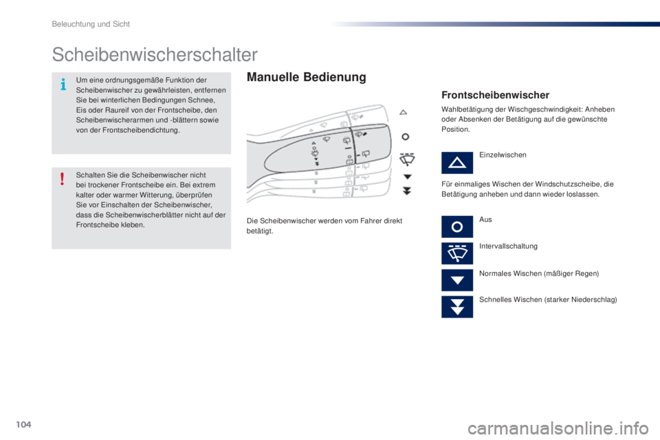 PEUGEOT 108 2016  Betriebsanleitungen (in German) 104
108_de_Chap05_eclairage-visibilite_ed01-2016
Scheibenwischerschalter
Manuelle Bedienung
Die Scheibenwischer werden vom Fahrer direkt 
betätigt.
Frontscheibenwischer
Wahlbetätigung der Wischgesch