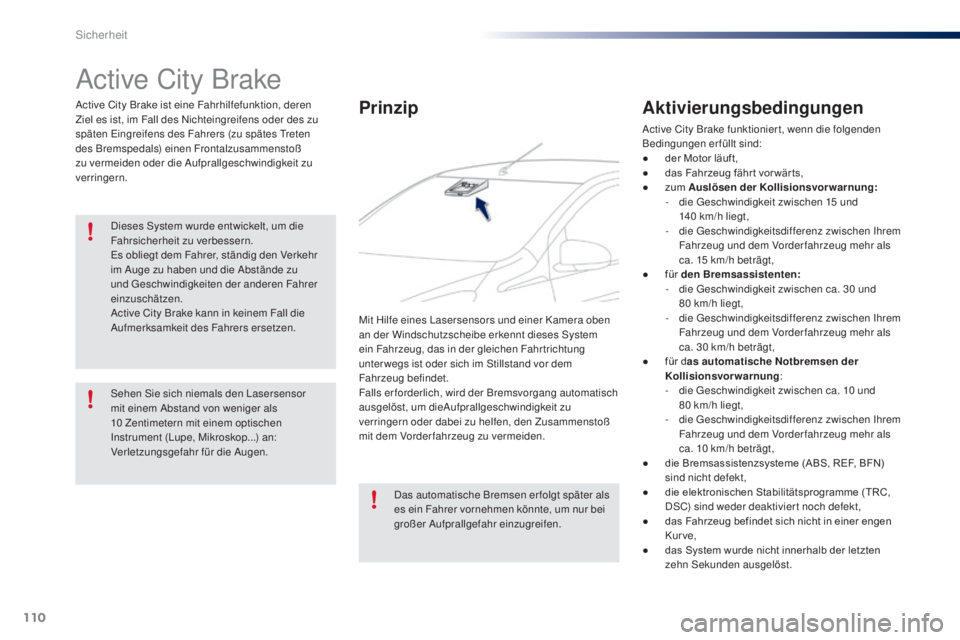 PEUGEOT 108 2016  Betriebsanleitungen (in German) 110
108_de_Chap06_securite_ed01-2016
Active City Brake
Active City Brake ist eine Fahrhilfefunktion, deren 
Ziel es ist, im Fall des Nichteingreifens oder des zu 
späten Eingreifens des Fahrers (zu s