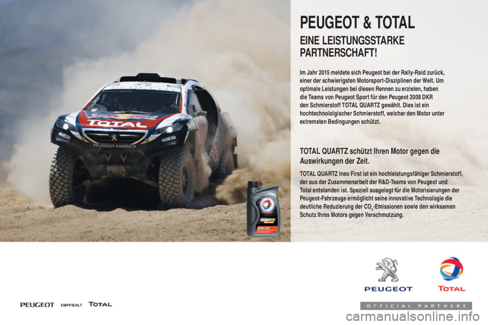 PEUGEOT 108 2016  Betriebsanleitungen (in German) 108_de_Chap07_info-pratiques_ed01-2016
PEUGEOT & TOTAL
EINE LEISTUNGSSTARKE 
PARTNERSCHAFT!
Im Jahr 2015 meldete sich Peugeot bei der Rally-Raid zurück, 
e iner der schwierigsten Motorsport-Disziplin