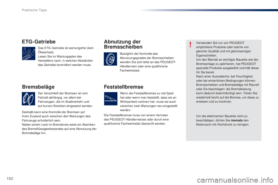 PEUGEOT 108 2016  Betriebsanleitungen (in German) 152
108_de_Chap07_info-pratiques_ed01-2016
ETG-Getriebe
Das ETG - Getriebe ist war tungsfrei (kein 
Ölwechsel).
Lesen Sie im War tungsplan des 
Herstellers nach, in welchen Abständen 
das Getriebe k