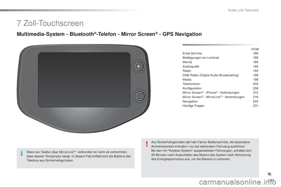 PEUGEOT 108 2016 Betriebsanleitungen (in German) 185
108_de_Chap10a_Autoradio-Toyota-tactile-1_ed01-2016
7 Zoll-Touchscreen
Multimedia-System - Bluetooth®-Telefon - Mirror Screen® - GPS Navigation
Erste Schritte 186
Betätigungen am Lenkrad 1 88
PEUGEOT 108 2016 Betriebsanleitungen (in German) 185
108_de_Chap10a_Autoradio-Toyota-tactile-1_ed01-2016
7 Zoll-Touchscreen
Multimedia-System - Bluetooth®-Telefon - Mirror Screen® - GPS Navigation
Erste Schritte 186
Betätigungen am Lenkrad 1 88