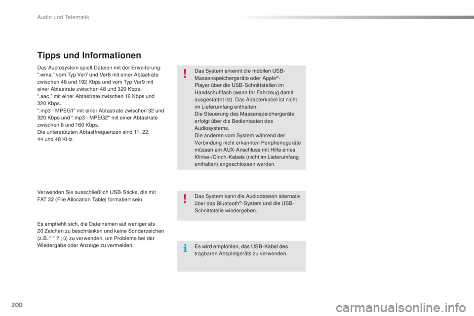 PEUGEOT 108 2016  Betriebsanleitungen (in German) 200
108_de_Chap10a_Autoradio-Toyota-tactile-1_ed01-2016
Tipps und Informationen
Das System erkennt die mobilen USB-
Massenspeichergeräte oder Apple®-
Player über die USB-Schnittstellen im 
Handschu