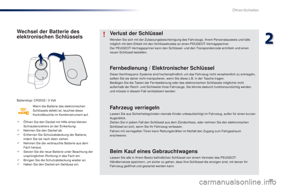 PEUGEOT 108 2016 Betriebsanleitungen (in German) 37
108_de_Chap02_ouvertures_ed01-2016
Wechsel der Batterie des
elektronischen Schlüssels
Batterietyp: CR2032 / 3 VoltWenn die Batterie des elektronischen
Schlüssels defekt ist, leuchtet diese
Kon PEUGEOT 108 2016 Betriebsanleitungen (in German) 37
108_de_Chap02_ouvertures_ed01-2016
Wechsel der Batterie des
elektronischen Schlüssels
Batterietyp: CR2032 / 3 VoltWenn die Batterie des elektronischen
Schlüssels defekt ist, leuchtet diese
Kon