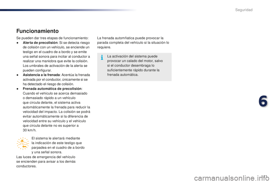 PEUGEOT 108 2016  Manual del propietario (in Spanish) 111
108_es_Chap06_securite_ed01-2016
Funcionamiento
Se pueden dar tres etapas de funcionamiento:
● A lerta de precolisión : Si se detecta riesgo 
de colisión con un vehículo, se enciende un 
test