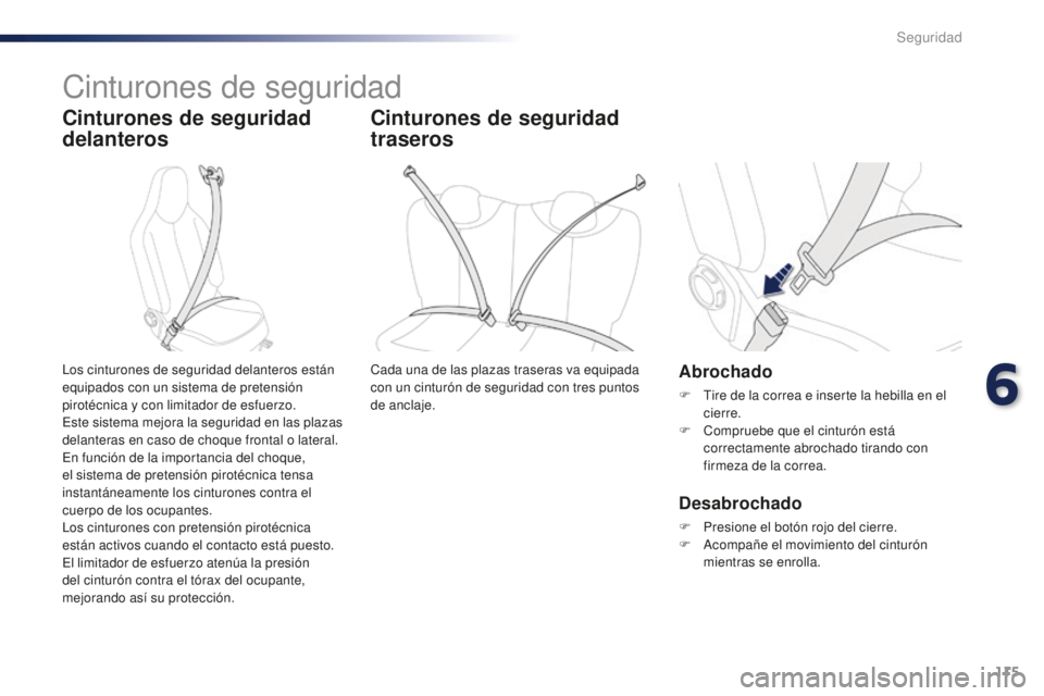 PEUGEOT 108 2016  Manual del propietario (in Spanish) 115
108_es_Chap06_securite_ed01-2016
Cinturones de seguridad
Cinturones de seguridad 
delanteros
Abrochado
F Tire de la correa e inserte la hebilla en el cierre.
F
 
C
 ompruebe que el cinturón está