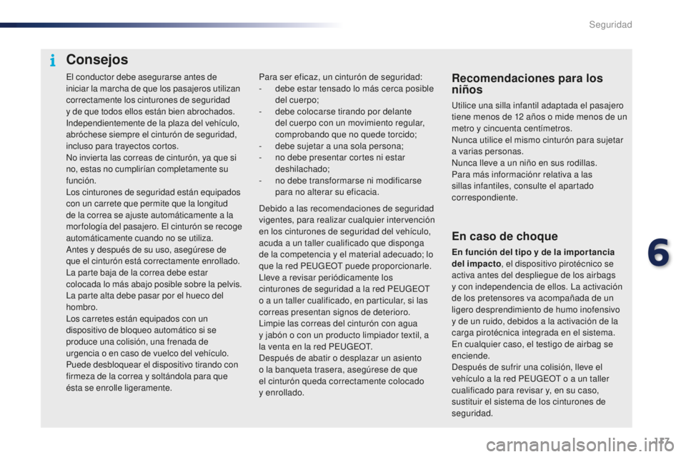 PEUGEOT 108 2016  Manual del propietario (in Spanish) 117
108_es_Chap06_securite_ed01-2016
El conductor debe asegurarse antes de 
iniciar la marcha de que los pasajeros utilizan 
correctamente los cinturones de seguridad 
y  de que todos ellos están bie