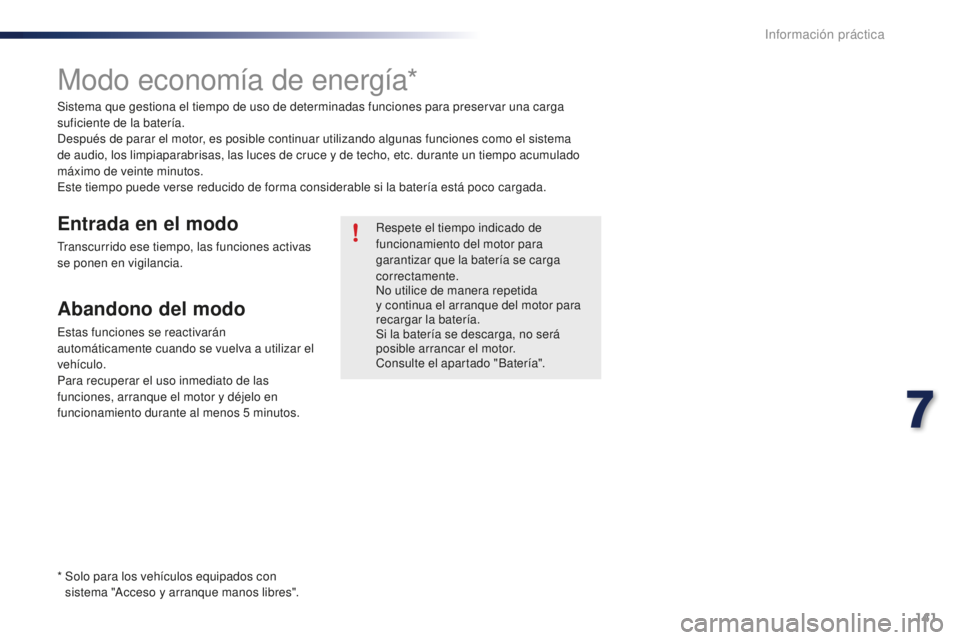 PEUGEOT 108 2016 Manual del propietario (in Spanish) 141
108_es_Chap07_info-pratiques_ed01-2016
Modo economía de energía*
Sistema que gestiona el tiempo de uso de determinadas funciones para preservar una carga
suficiente de la batería.
Después de PEUGEOT 108 2016 Manual del propietario (in Spanish) 141
108_es_Chap07_info-pratiques_ed01-2016
Modo economía de energía*
Sistema que gestiona el tiempo de uso de determinadas funciones para preservar una carga
suficiente de la batería.
Después de