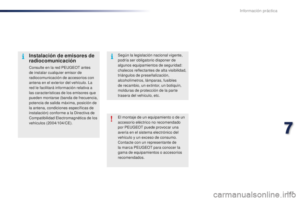PEUGEOT 108 2016 Manual del propietario (in Spanish) 143
108_es_Chap07_info-pratiques_ed01-2016
El montaje de un equipamiento o de un
accesorio eléctrico no recomendado
por PEUGEOT puede provocar una
avería en el sistema electrónico del
vehículo PEUGEOT 108 2016 Manual del propietario (in Spanish) 143
108_es_Chap07_info-pratiques_ed01-2016
El montaje de un equipamiento o de un
accesorio eléctrico no recomendado
por PEUGEOT puede provocar una
avería en el sistema electrónico del
vehículo