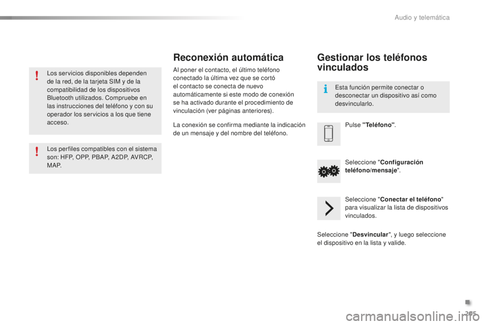 PEUGEOT 108 2016 Manual del propietario (in Spanish) 205
108_es_Chap10a_Autoradio-Toyota-tactile-1_ed01-2016
Los servicios disponibles dependen
de la red, de la tarjeta SIM y de la
compatibilidad de los dispositivos
Bluetooth utilizados. Compruebe e PEUGEOT 108 2016 Manual del propietario (in Spanish) 205
108_es_Chap10a_Autoradio-Toyota-tactile-1_ed01-2016
Los servicios disponibles dependen
de la red, de la tarjeta SIM y de la
compatibilidad de los dispositivos
Bluetooth utilizados. Compruebe e