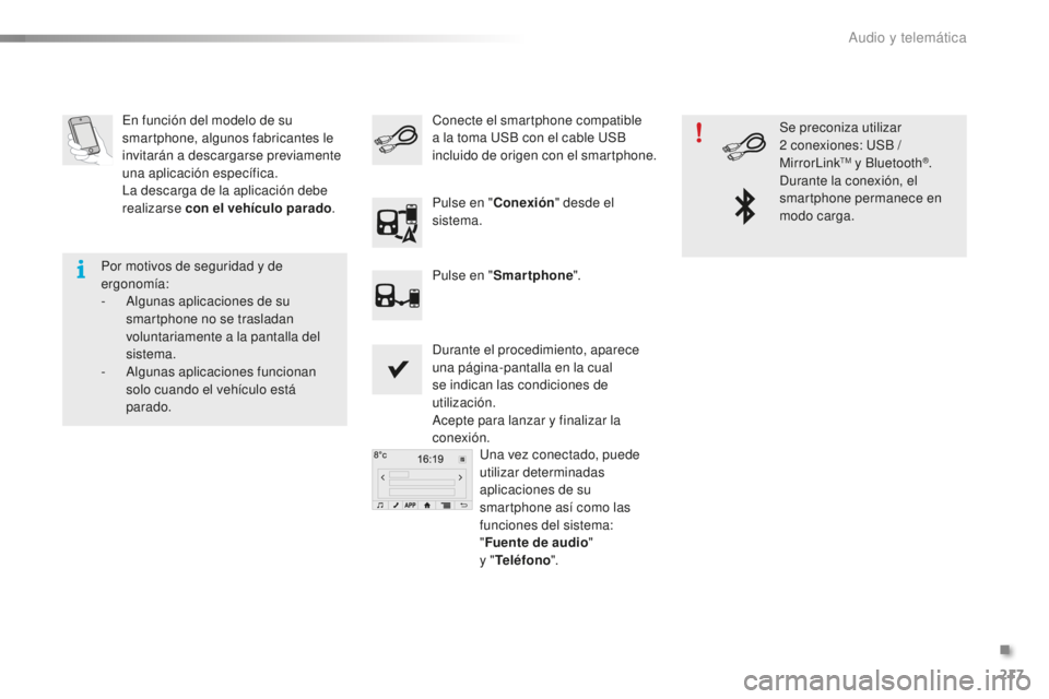 PEUGEOT 108 2016  Manual del propietario (in Spanish) 217
108_es_Chap10a_Autoradio-Toyota-tactile-1_ed01-2016
En función del modelo de su 
smartphone, algunos fabricantes le 
invitarán a descargarse previamente 
una aplicación específica.
La descarga