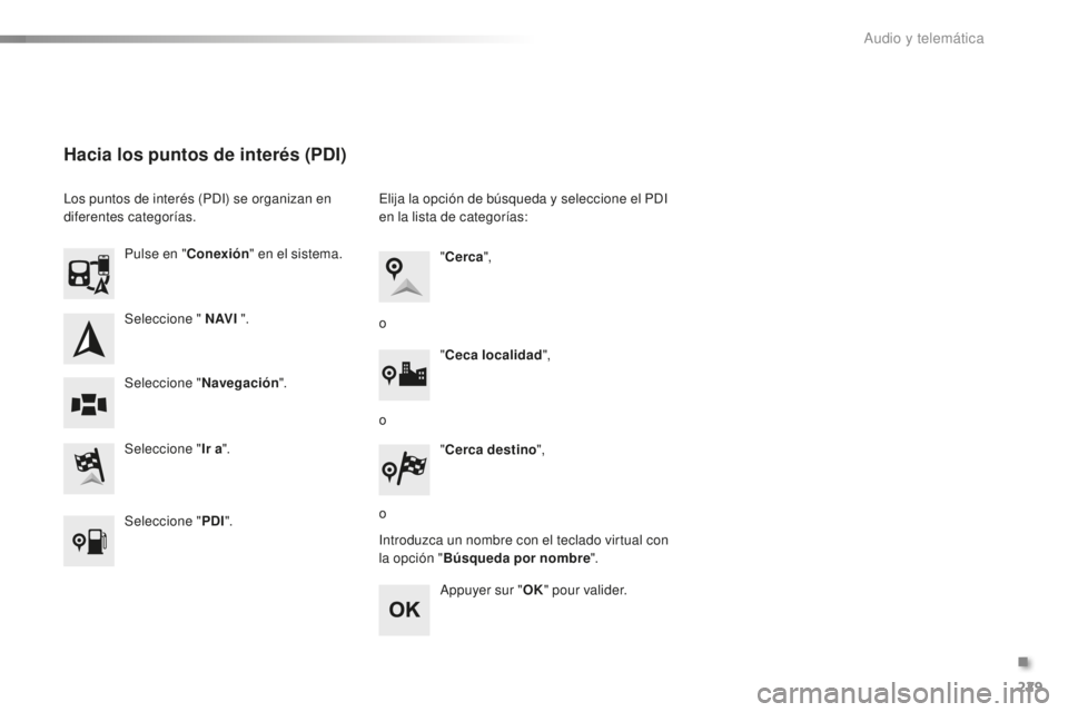 PEUGEOT 108 2016  Manual del propietario (in Spanish) 229
108_es_Chap10a_Autoradio-Toyota-tactile-1_ed01-2016
Seleccione " N AV I ".
Seleccione " Ir a".
Pulse en "
Conexión " en el sistema.
Seleccione " Navegación ".
Hac