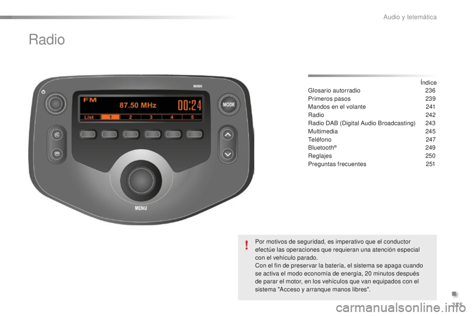 PEUGEOT 108 2016  Manual del propietario (in Spanish) 235
108_es_Chap10b_Autoradio-Toyota-2_ed01-2016
Radio
Índice
Glosario autorradio 23 6
Primeros pasos
 2

39
Mandos en el volante
 
2
 41
Radio
 2

42
Radio DAB (Digital Audio Broadcasting)
 
2
 43
Mu