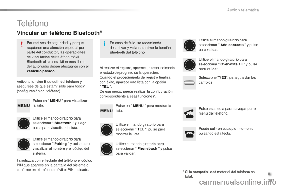 PEUGEOT 108 2016 Manual del propietario (in Spanish) 247
108_es_Chap10b_Autoradio-Toyota-2_ed01-2016
Teléfono
Vincular un teléfono Bluetooth®
Por motivos de seguridad, y porque
requieren una atención especial por
parte del conductor, las operacion PEUGEOT 108 2016 Manual del propietario (in Spanish) 247
108_es_Chap10b_Autoradio-Toyota-2_ed01-2016
Teléfono
Vincular un teléfono Bluetooth®
Por motivos de seguridad, y porque
requieren una atención especial por
parte del conductor, las operacion