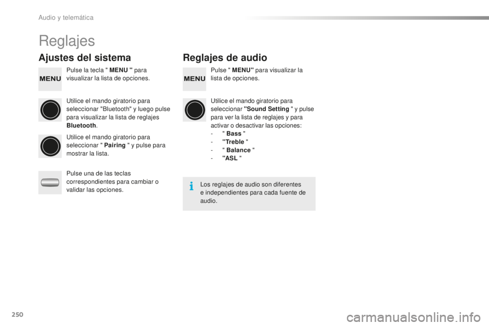 PEUGEOT 108 2016  Manual del propietario (in Spanish) 250
108_es_Chap10b_Autoradio-Toyota-2_ed01-2016
Reglajes
Ajustes del sistemaReglajes de audio
Pulse la tecla " MENU " para 
visualizar la lista de opciones. Pulse " MENU"
 para visuali