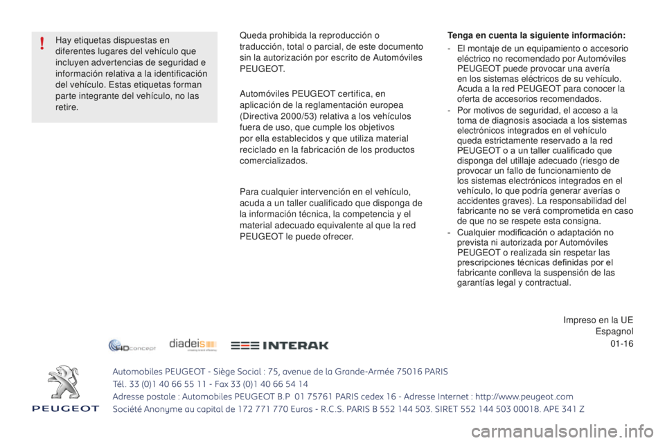 PEUGEOT 108 2016 Manual del propietario (in Spanish) 01-16
Hay etiquetas dispuestas en
diferentes lugares del vehículo que
incluyen advertencias de seguridad e
información relativa a la identificación
del vehículo. Estas etiquetas forman
parte PEUGEOT 108 2016 Manual del propietario (in Spanish) 01-16
Hay etiquetas dispuestas en
diferentes lugares del vehículo que
incluyen advertencias de seguridad e
información relativa a la identificación
del vehículo. Estas etiquetas forman
parte