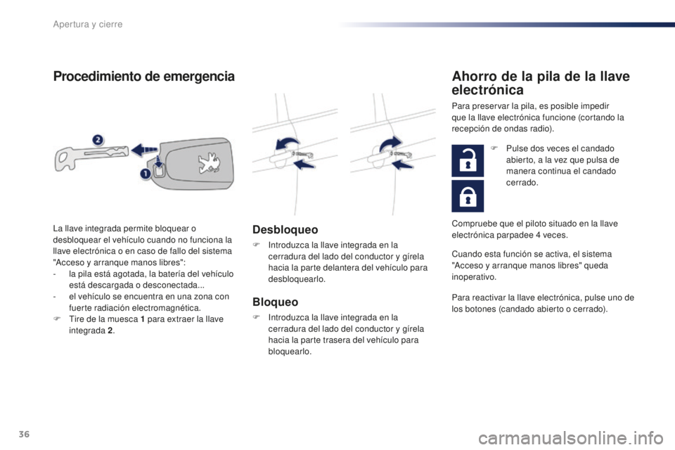PEUGEOT 108 2016 Manual del propietario (in Spanish) 36
108_es_Chap02_ouvertures_ed01-2016
Procedimiento de emergencia
Desbloqueo
F Introduzca la llave integrada en la cerradura del lado del conductor y gírela
hacia la parte delantera del vehículo pa PEUGEOT 108 2016 Manual del propietario (in Spanish) 36
108_es_Chap02_ouvertures_ed01-2016
Procedimiento de emergencia
Desbloqueo
F Introduzca la llave integrada en la cerradura del lado del conductor y gírela
hacia la parte delantera del vehículo pa