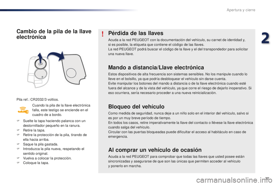 PEUGEOT 108 2016 Manual del propietario (in Spanish) 37
108_es_Chap02_ouvertures_ed01-2016
Cambio de la pila de la llave
electrónica
Pila ref.: CR2032/3 voltios.
C uando la pila de la llave electrónica
falla, este testigo se enciende en el
cuadro d PEUGEOT 108 2016 Manual del propietario (in Spanish) 37
108_es_Chap02_ouvertures_ed01-2016
Cambio de la pila de la llave
electrónica
Pila ref.: CR2032/3 voltios.
C uando la pila de la llave electrónica
falla, este testigo se enciende en el
cuadro d