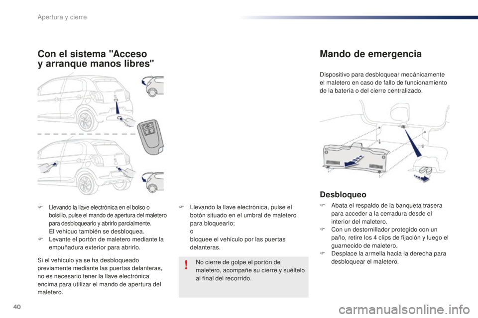 PEUGEOT 108 2016 Manual del propietario (in Spanish) 40
108_es_Chap02_ouvertures_ed01-2016
F Llevando la llave electrónica en el bolso o bolsillo, pulse el mando de apertura del maletero
para desbloquearlo y abrirlo parcialmente.
El vehícuo también PEUGEOT 108 2016 Manual del propietario (in Spanish) 40
108_es_Chap02_ouvertures_ed01-2016
F Llevando la llave electrónica en el bolso o bolsillo, pulse el mando de apertura del maletero
para desbloquearlo y abrirlo parcialmente.
El vehícuo también