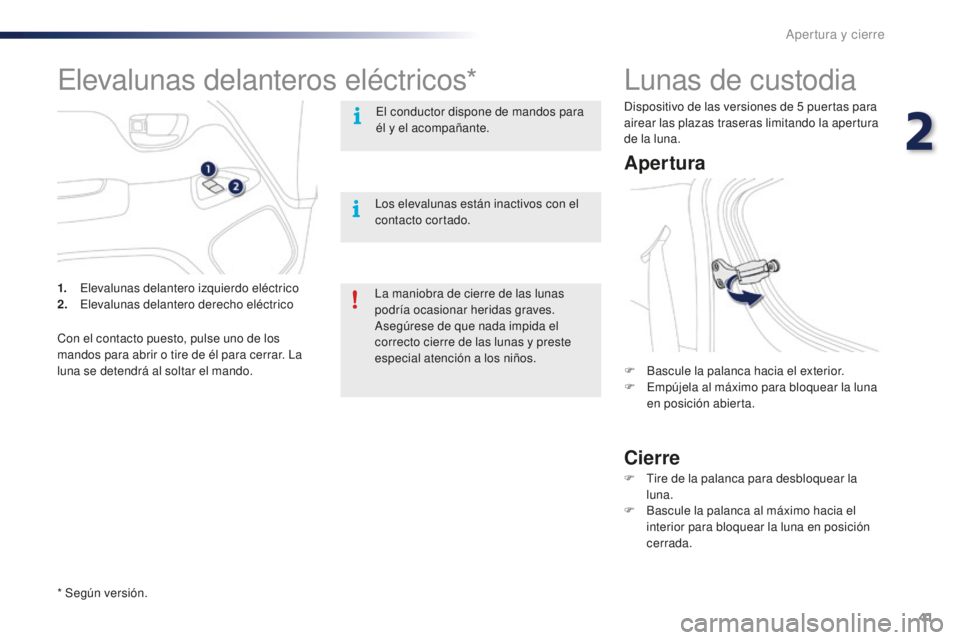 PEUGEOT 108 2016 Manual del propietario (in Spanish) 41
108_es_Chap02_ouvertures_ed01-2016
Lunas de custodia
Apertura
Cierre
F Bascule la palanca hacia el exterior.
F E mpújela al máximo para bloquear la luna
en posición abierta.
F
T
ire de la pa PEUGEOT 108 2016 Manual del propietario (in Spanish) 41
108_es_Chap02_ouvertures_ed01-2016
Lunas de custodia
Apertura
Cierre
F Bascule la palanca hacia el exterior.
F E mpújela al máximo para bloquear la luna
en posición abierta.
F
T
ire de la pa