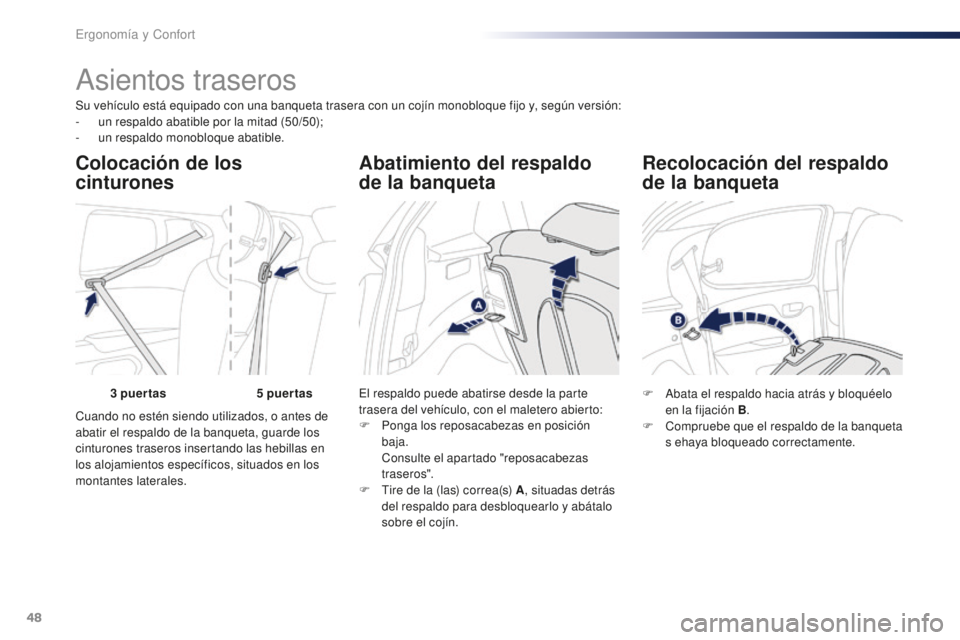 PEUGEOT 108 2016  Manual del propietario (in Spanish) 48
108_es_Chap03_ergonomie-confort_ed01-2016
Su vehículo está equipado con una banqueta trasera con un cojín monobloque fijo y, según versión:
- u n respaldo abatible por la mitad (50/50);
-
 u

