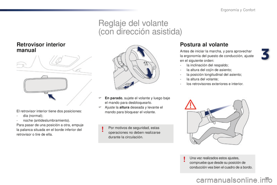 PEUGEOT 108 2016  Manual del propietario (in Spanish) 51
108_es_Chap03_ergonomie-confort_ed01-2016
Reglaje del volante
(con dirección asistida)
F En parado, sujete el volante y luego baje 
el mando para desbloquearlo.
F
 
A
 juste la altura  deseada y l