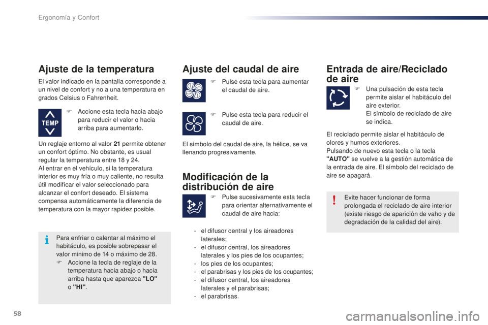 PEUGEOT 108 2016  Manual del propietario (in Spanish) 58
108_es_Chap03_ergonomie-confort_ed01-2016
Para enfriar o calentar al máximo el 
habitáculo, es posible sobrepasar el 
valor mínimo de 14  o máximo de 28.
F
 
A
 ccione la tecla de reglaje de la