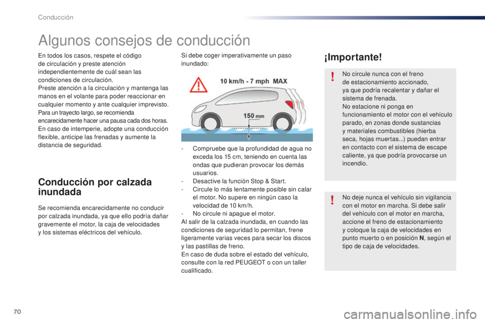 PEUGEOT 108 2016  Manual del propietario (in Spanish) 70
108_es_Chap04_conduite_ed01-2016
Algunos consejos de conducción
En todos los casos, respete el código 
de circulación y  preste atención 
independientemente de cuál sean las 
condiciones de ci