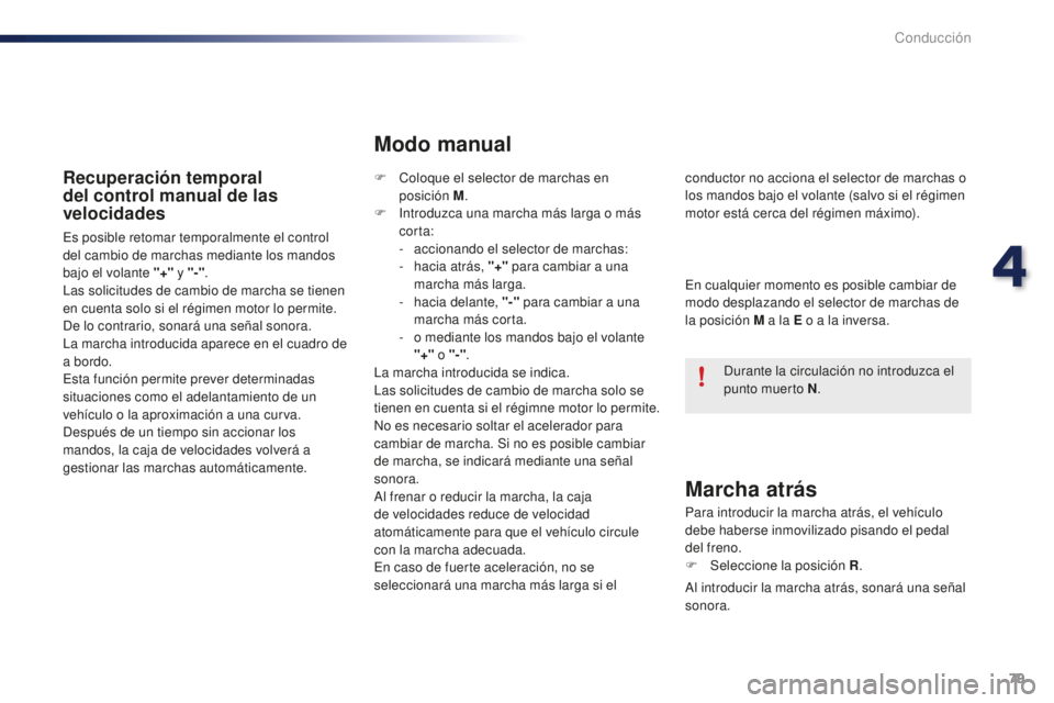 PEUGEOT 108 2016  Manual del propietario (in Spanish) 79
108_es_Chap04_conduite_ed01-2016
Recuperación temporal 
del control manual de las 
velocidades
Es posible retomar temporalmente el control 
del cambio de marchas mediante los mandos 
bajo el volan