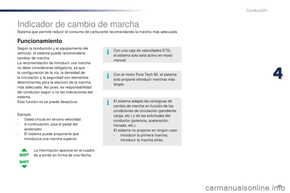 PEUGEOT 108 2016  Manual del propietario (in Spanish) 81
108_es_Chap04_conduite_ed01-2016
Sistema que permite reducir el consumo de carburante recomendando la marcha más adecuada.
Indicador de cambio de marcha
Funcionamiento
Ejemplo:
- U sted circula en