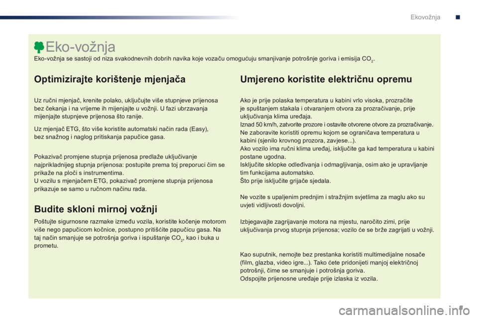 PEUGEOT 108 2016 Upute Za Rukovanje (in Croatian) 9
108_hr_Chap00c_eco-conduite_ed01-2016
Optimizirajte korištenje mjenjača
Uz ručni mjenjač, krenite polako, uključujte više stupnjeve prijenosa
bez čekanja i na vrijeme ih mijenjajte u vožnji PEUGEOT 108 2016 Upute Za Rukovanje (in Croatian) 9
108_hr_Chap00c_eco-conduite_ed01-2016
Optimizirajte korištenje mjenjača
Uz ručni mjenjač, krenite polako, uključujte više stupnjeve prijenosa
bez čekanja i na vrijeme ih mijenjajte u vožnji