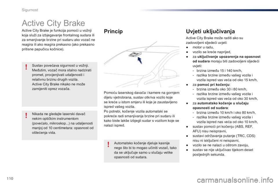 PEUGEOT 108 2016  Upute Za Rukovanje (in Croatian) 110
108_hr_Chap06_securite_ed01-2016
Active City Brake
Active City Brake je funkcija pomoći u vožnji 
koja služi za izbjegavanje frontalnog sudara ili 
za smanjivanje brzine pri sudaru ako vozač n