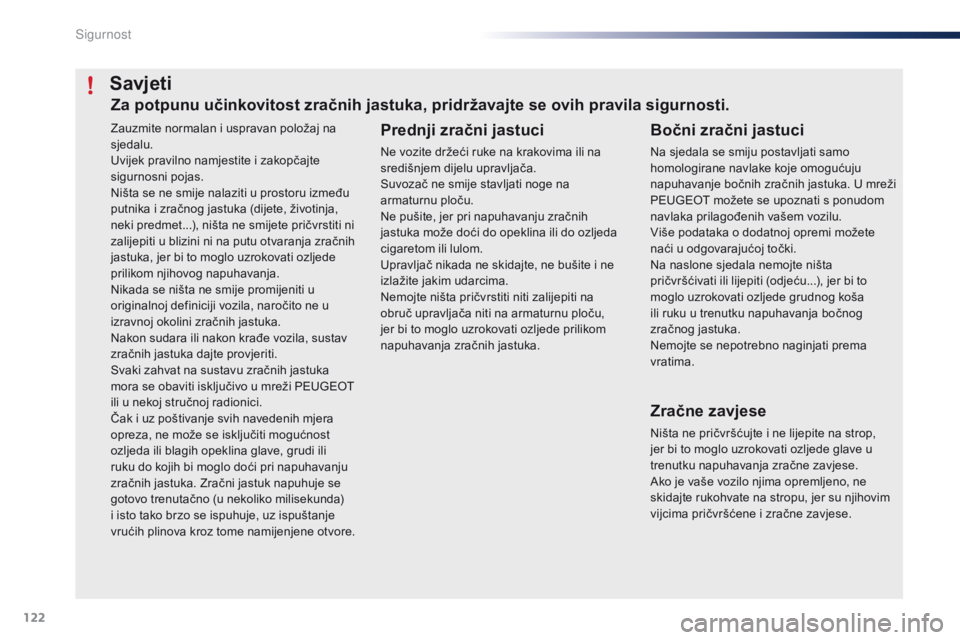 PEUGEOT 108 2016  Upute Za Rukovanje (in Croatian) 122
108_hr_Chap06_securite_ed01-2016
Zauzmite normalan i uspravan položaj na 
sjedalu.
Uvijek pravilno namjestite i zakopčajte 
sigurnosni pojas.
Ništa se ne smije nalaziti u prostoru između 
putn