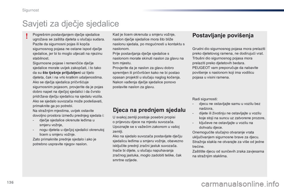 PEUGEOT 108 2016  Upute Za Rukovanje (in Croatian) 136
108_hr_Chap06_securite_ed01-2016
Pogrešnim postavljanjem dječje sjedalice 
ugrožava se zaštita djeteta u slučaju sudara.
Pazite da sigurnosni pojas ili kopča 
sigurnosnog pojasa ne ostane is