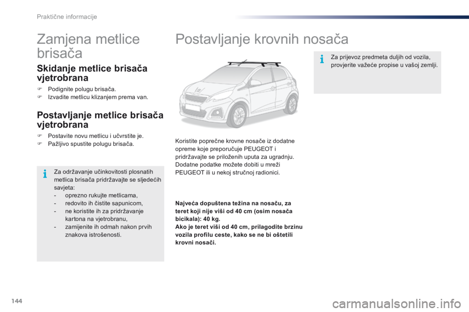 PEUGEOT 108 2016  Upute Za Rukovanje (in Croatian) 144
108_hr_Chap07_info-pratiques_ed01-2016
Postavljanje krovnih nosača
Koristite poprečne krovne nosače iz dodatne 
opreme koje preporučuje PEUGEOT i 
pridržavajte se priloženih uputa za ugradnj