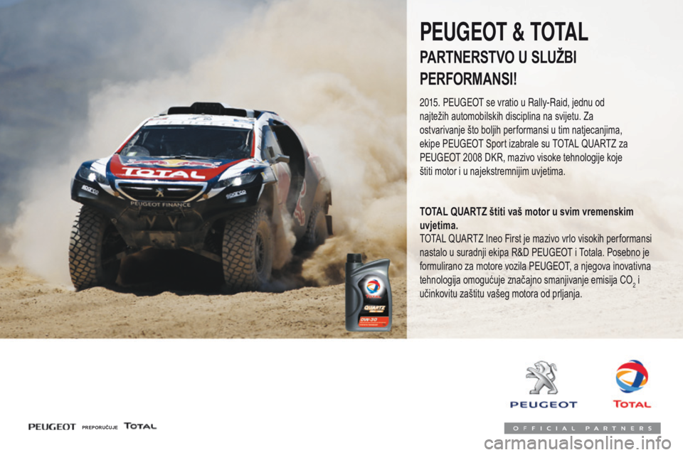 PEUGEOT 108 2016  Upute Za Rukovanje (in Croatian) 108_hr_Chap07_info-pratiques_ed01-2016
PEUGEOT & TOTAL
PARTNERSTVO U SLUŽBI
PERFORMANSI!
2015. PEUGEOT se vratio u Rally-Raid, jednu od 
najtežih automobilskih disciplina na svijetu. Za 
ostvarivanj