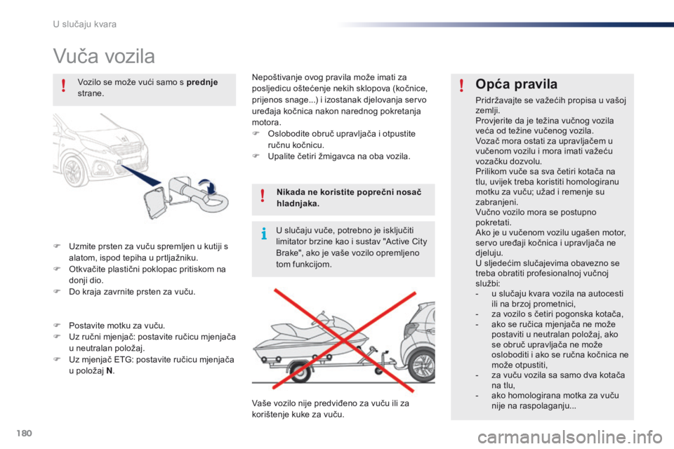 PEUGEOT 108 2016  Upute Za Rukovanje (in Croatian) 180
108_hr_Chap08_en-cas-pannes_ed01-2016
Vuča vozila
F Uzmite prsten za vuču spremljen u kutiji s alatom, ispod tepiha u prtljažniku.
F
 
O
 tkvačite plastični poklopac pritiskom na 
donji dio.
