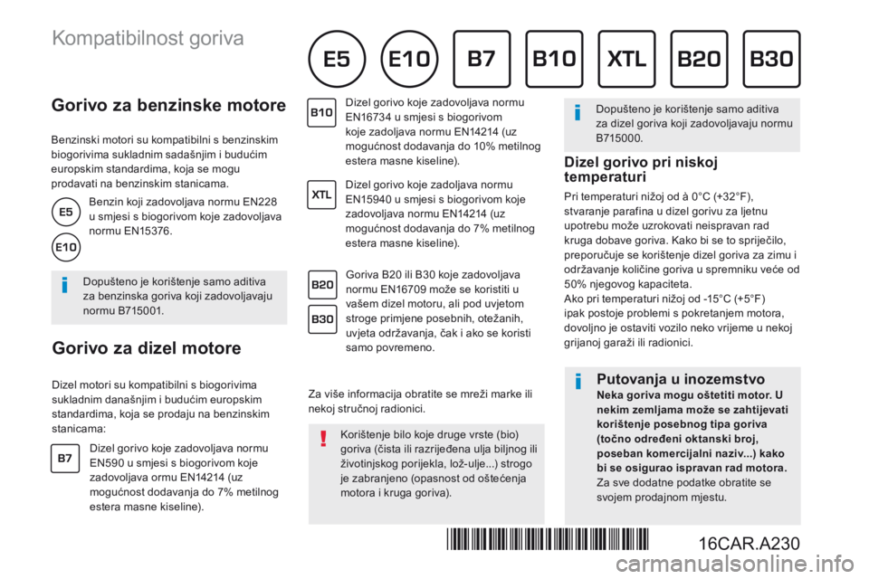PEUGEOT 108 2016  Upute Za Rukovanje (in Croatian)           Gorivo  za  benzinske  motore 
  Benzinski motori su kompatibilni s benzinskim biogorivima sukladnim sadašnjim i budućim europskim standardima, koja se mogu prodavati na benzinskim stanica