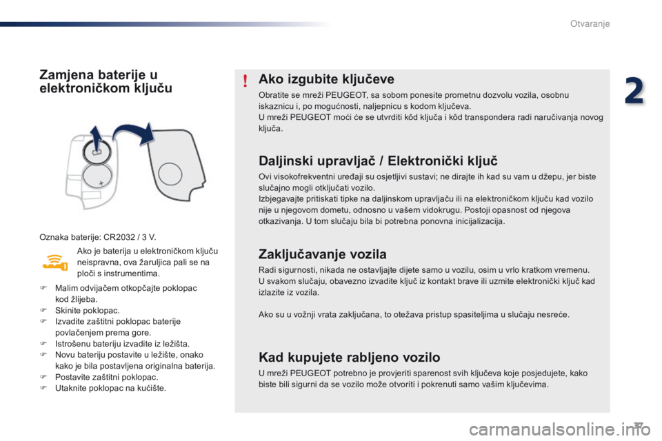 PEUGEOT 108 2016  Upute Za Rukovanje (in Croatian) 37
108_hr_Chap02_ouvertures_ed01-2016
Zamjena baterije u 
elektroničkom ključu
Oznaka baterije: CR2032 / 3 V.
A ko je baterija u elektroničkom ključu 
neispravna, ova žaruljica pali se na 
ploči