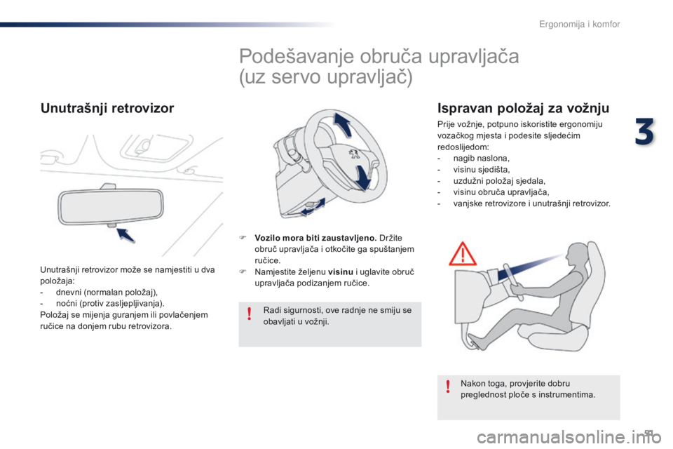 PEUGEOT 108 2016  Upute Za Rukovanje (in Croatian) 51
108_hr_Chap03_ergonomie-confort_ed01-2016
Podešavanje obruča upravljača
(uz servo upravljač)
F Vozilo mora biti zaustavljeno. Držite obruč upravljača i otkočite ga spuštanjem 
ručice.
F
 